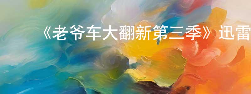 影视迷陈少雄的个人博客,《老爷车大翻新第三季》迅雷下载/在线观看-选秀综艺-美剧天堂